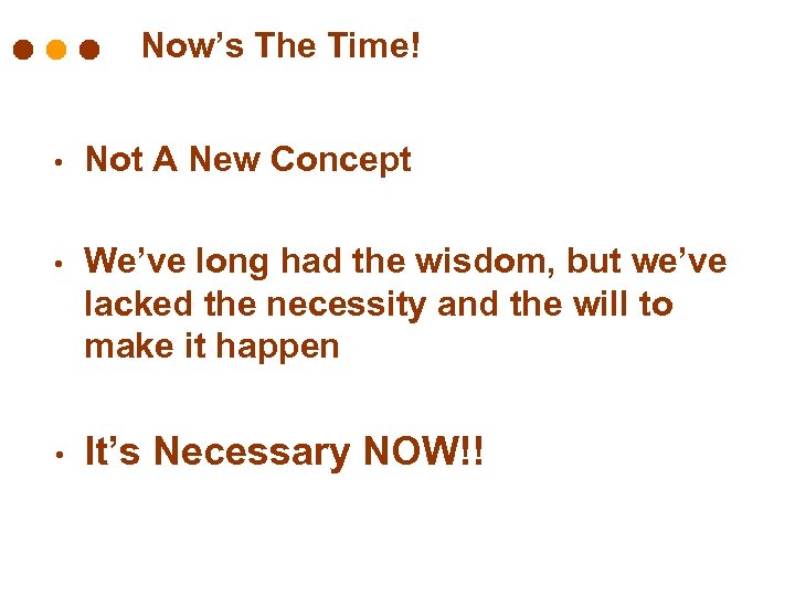 Now’s The Time! • Not A New Concept • We’ve long had the wisdom,