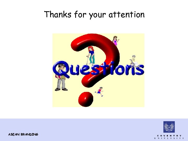 Thanks for your attention QUESTIONS ASEAN BRANDING 