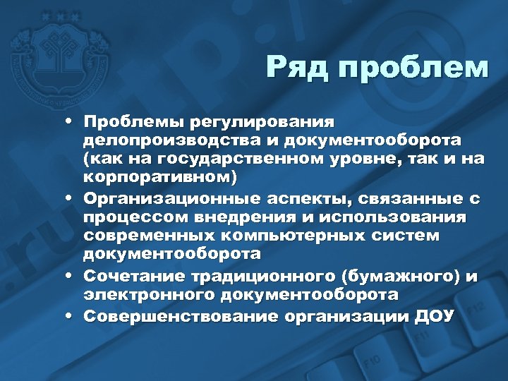 Ряд проблем • Проблемы регулирования делопроизводства и документооборота (как на государственном уровне, так и