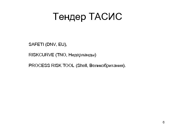 Тендер ТАСИС SAFETI (DNV, EU), RISKCURVE (TNO, Нидерланды) PROCESS RISK TOOL (Shell, Великобритания). 6