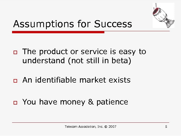 Assumptions for Success o The product or service is easy to understand (not still