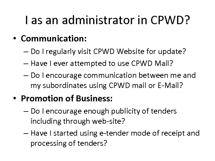 I as an administrator in CPWD? • Communication: – Do I regularly visit CPWD