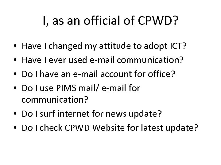I, as an official of CPWD? Have I changed my attitude to adopt ICT?