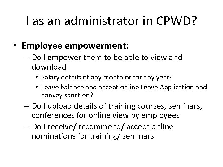 I as an administrator in CPWD? • Employee empowerment: – Do I empower them
