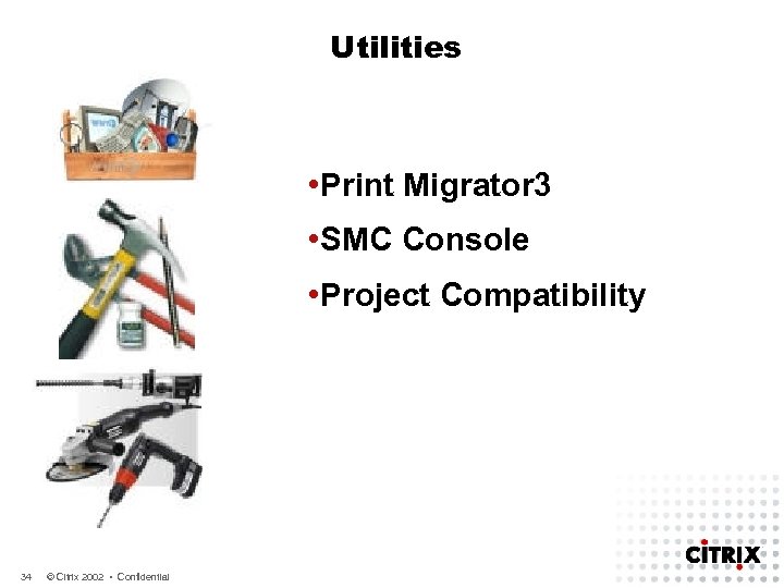 Utilities • Print Migrator 3 • SMC Console • Project Compatibility 34 © Citrix