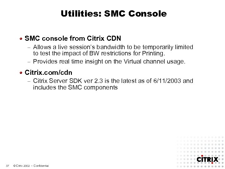 Utilities: SMC Console SMC console from Citrix CDN Allows a live session’s bandwidth to