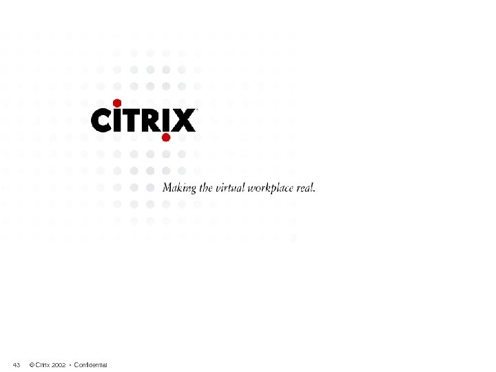 43 © Citrix 2002 • Confidential 