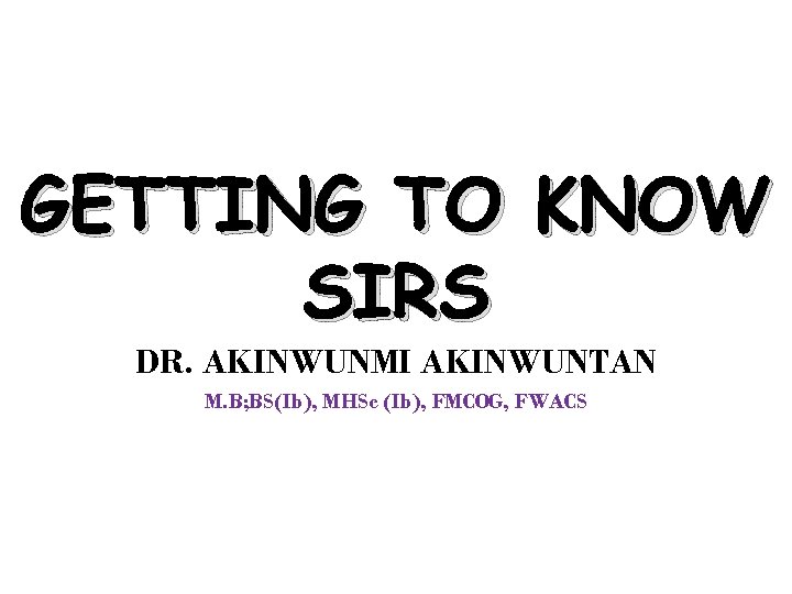 GETTING TO KNOW SIRS DR. AKINWUNMI AKINWUNTAN M. B; BS(Ib), MHSc (Ib), FMCOG, FWACS