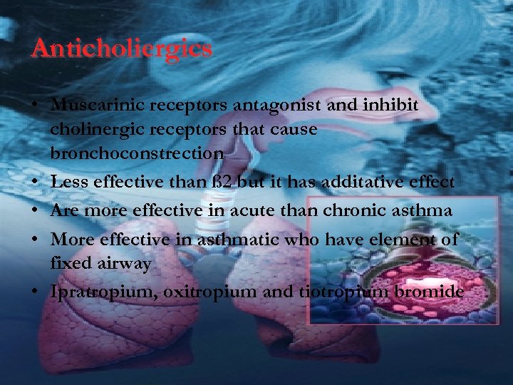 Anticholiergics • Muscarinic receptors antagonist and inhibit cholinergic receptors that cause bronchoconstrection • Less