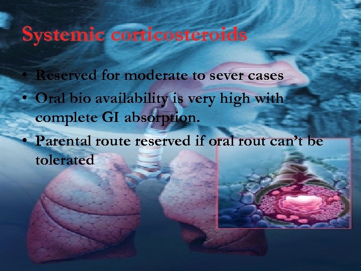 Systemic corticosteroids • Reserved for moderate to sever cases • Oral bio availability is