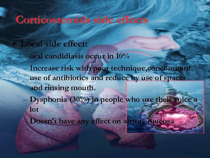 Corticosteroids side effects • Local side effect: – oral candidiasis occur in 10% –