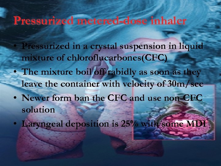 Pressurized metered-dose inhaler • Pressurized in a crystal suspension in liquid mixture of chloroflucarbones(CFC)