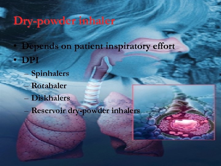 Dry-powder inhaler • Depends on patient inspiratory effort • DPI – Spinhalers – Rotahaler