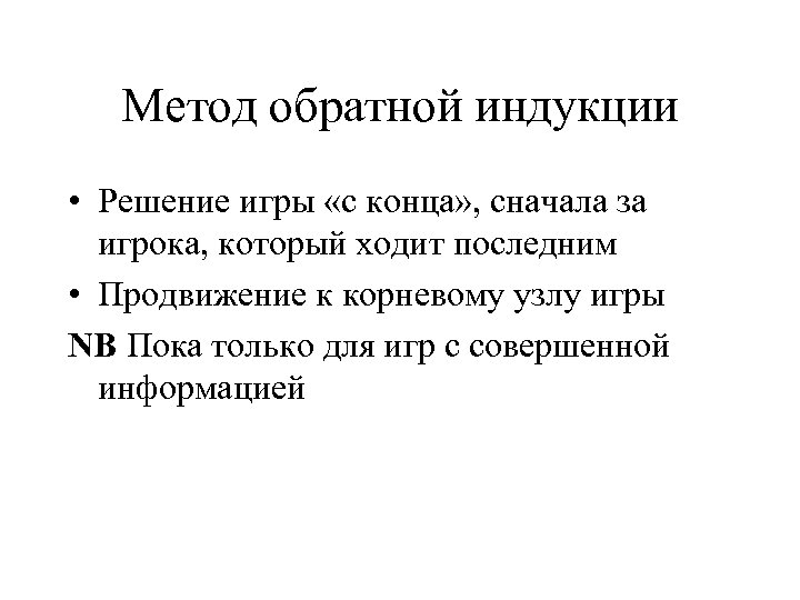 Метод обратной индукции • Решение игры «с конца» , сначала за игрока, который ходит
