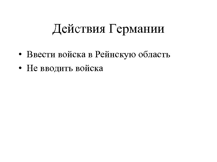 Действия Германии • Ввести войска в Рейнскую область • Не вводить войска 