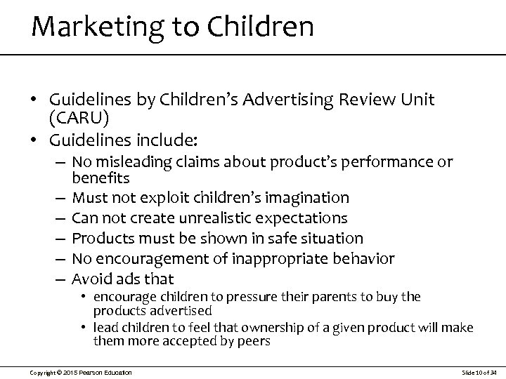 Marketing to Children • Guidelines by Children’s Advertising Review Unit (CARU) • Guidelines include: