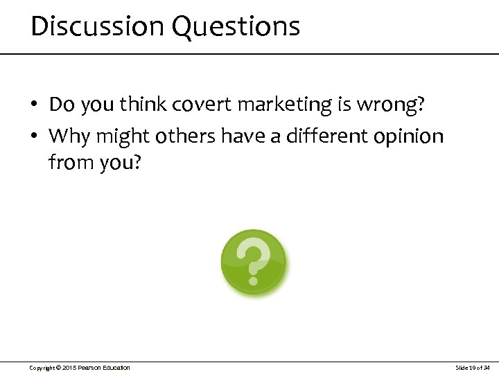 Discussion Questions • Do you think covert marketing is wrong? • Why might others