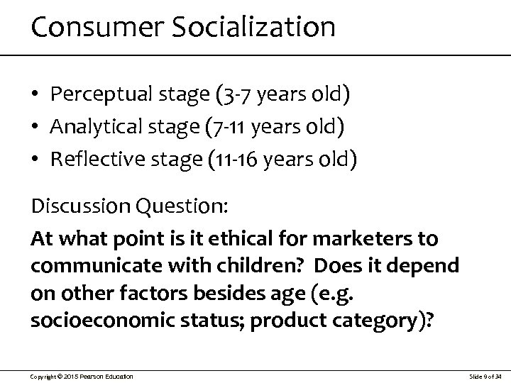Consumer Socialization • Perceptual stage (3 -7 years old) • Analytical stage (7 -11