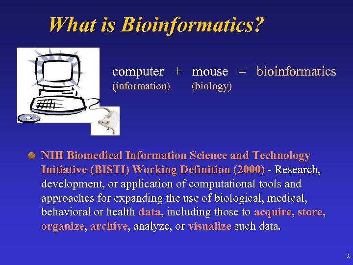 What is Bioinformatics? computer + mouse = bioinformatics (information) (biology) NIH Biomedical Information Science