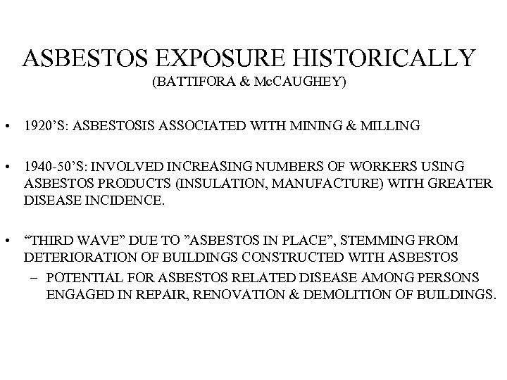 ASBESTOS EXPOSURE HISTORICALLY (BATTIFORA & Mc. CAUGHEY) • 1920’S: ASBESTOSIS ASSOCIATED WITH MINING &