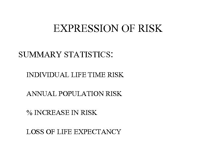 EXPRESSION OF RISK SUMMARY STATISTICS: INDIVIDUAL LIFE TIME RISK ANNUAL POPULATION RISK % INCREASE