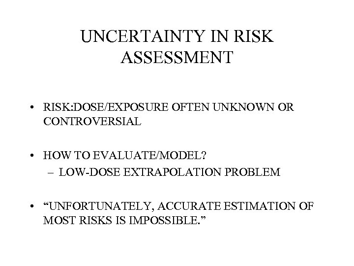 UNCERTAINTY IN RISK ASSESSMENT • RISK: DOSE/EXPOSURE OFTEN UNKNOWN OR CONTROVERSIAL • HOW TO