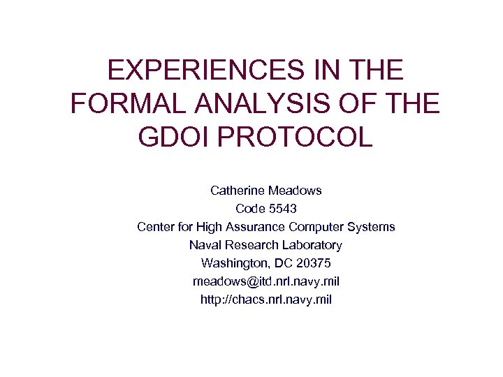 EXPERIENCES IN THE FORMAL ANALYSIS OF THE GDOI PROTOCOL Catherine Meadows Code 5543 Center