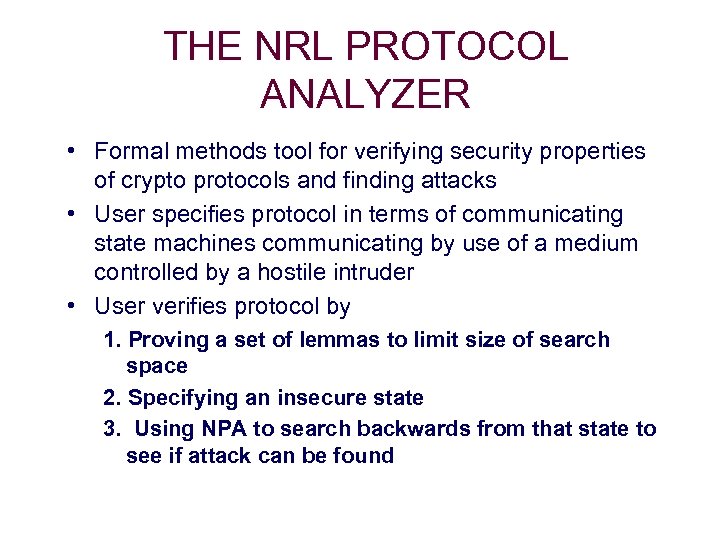 THE NRL PROTOCOL ANALYZER • Formal methods tool for verifying security properties of crypto