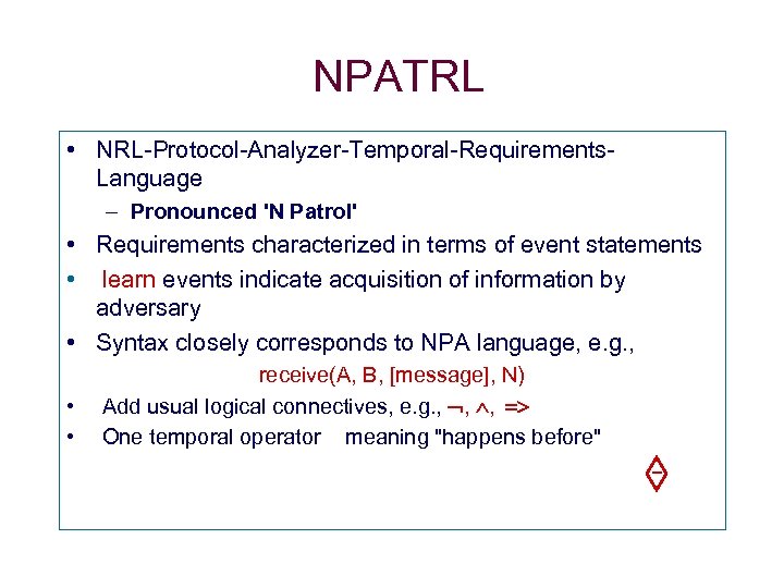 NPATRL • NRL-Protocol-Analyzer-Temporal-Requirements. Language – Pronounced 'N Patrol' • Requirements characterized in terms of