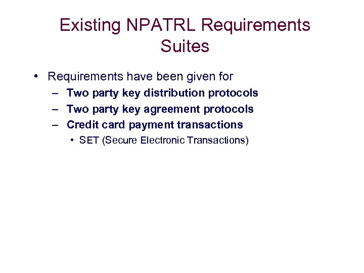 Existing NPATRL Requirements Suites • Requirements have been given for – Two party key