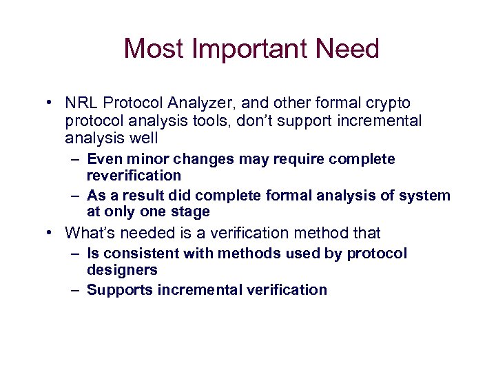 Most Important Need • NRL Protocol Analyzer, and other formal crypto protocol analysis tools,