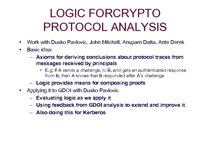 LOGIC FORCRYPTO PROTOCOL ANALYSIS • • Work with Dusko Pavlovic, John Mitchell, Anupam Datta,
