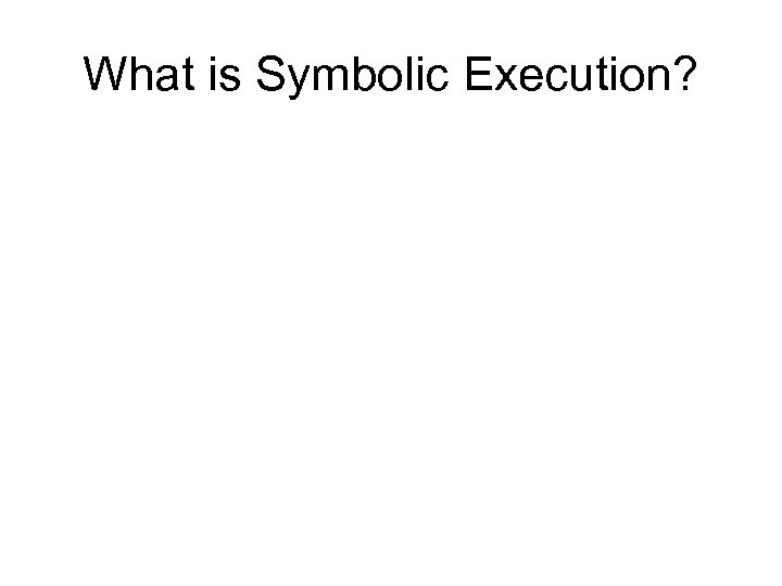 What is Symbolic Execution? 