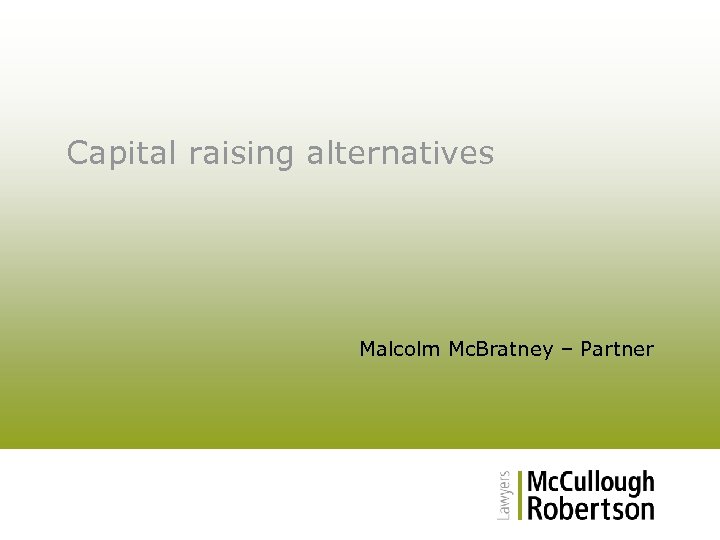 Capital raising alternatives Malcolm Mc. Bratney – Partner 