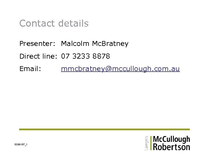 Contact details Presenter: Malcolm Mc. Bratney Direct line: 07 3233 8878 Email: 5336187_1 mmcbratney@mccullough.