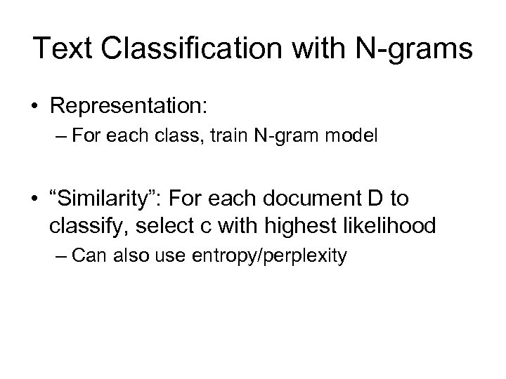 Text Classification with N-grams • Representation: – For each class, train N-gram model •