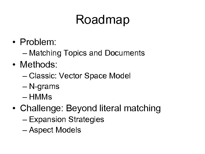 Roadmap • Problem: – Matching Topics and Documents • Methods: – Classic: Vector Space