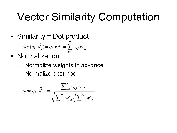 Vector Similarity Computation • Similarity = Dot product • Normalization: – Normalize weights in