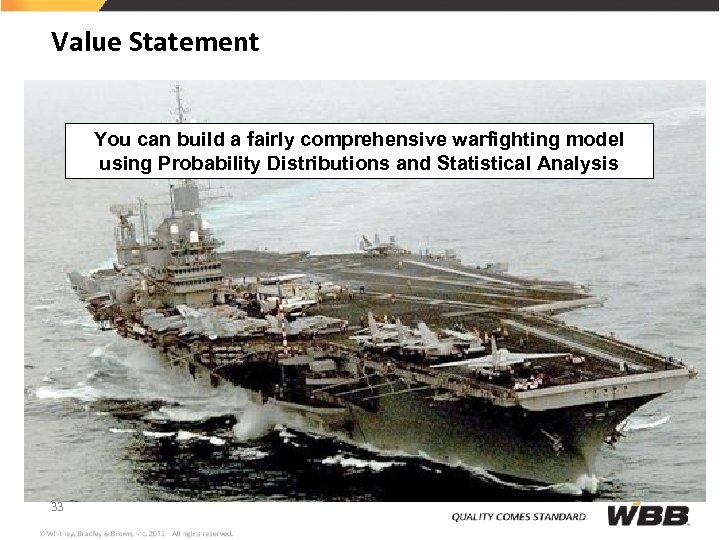 Value Statement You can build a fairly comprehensive warfighting model using Probability Distributions and