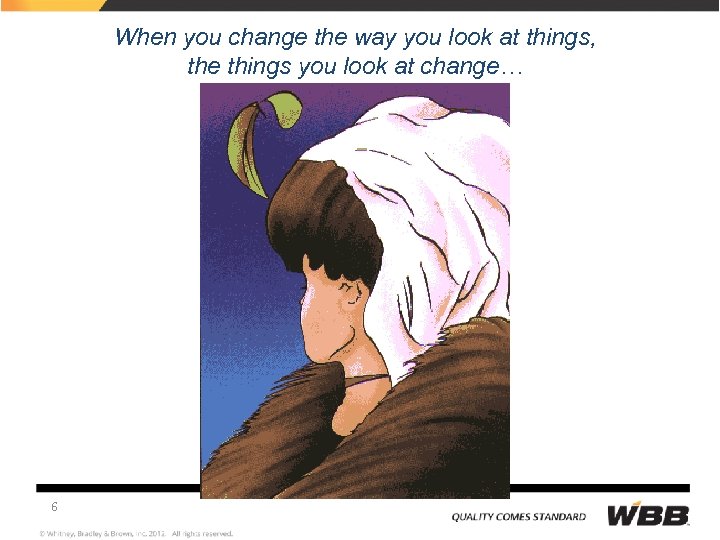 When you change the way you look at things, the things you look at