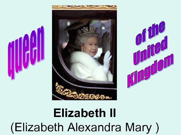 Elizabeth II (Elizabeth Alexandra Mary ) 