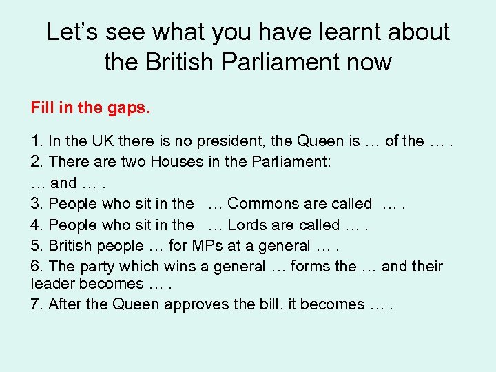 Let’s see what you have learnt about the British Parliament now Fill in the