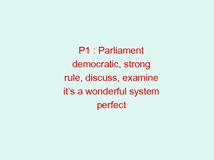 P 1 : Parliament democratic, strong rule, discuss, examine it’s a wonderful system perfect