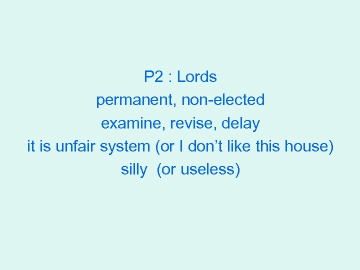 P 2 : Lords permanent, non-elected examine, revise, delay it is unfair system (or