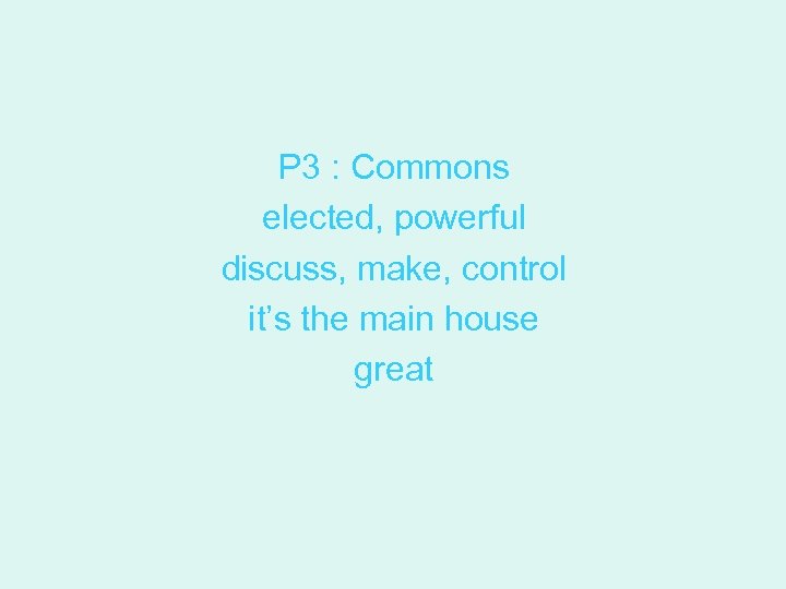 P 3 : Commons elected, powerful discuss, make, control it’s the main house great