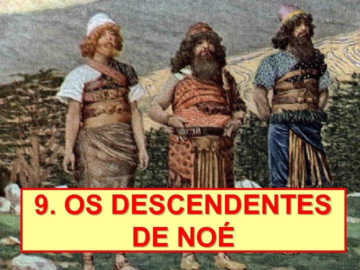 9. OS DESCENDENTES DE NOÉ 