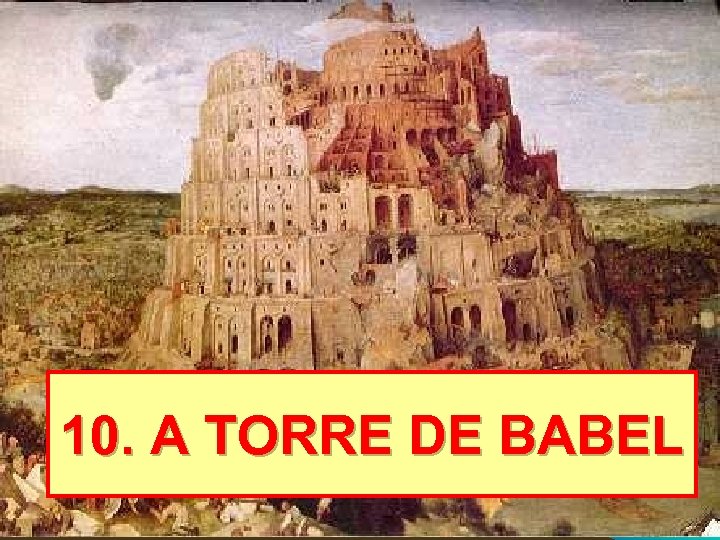 10. A TORRE DE BABEL 