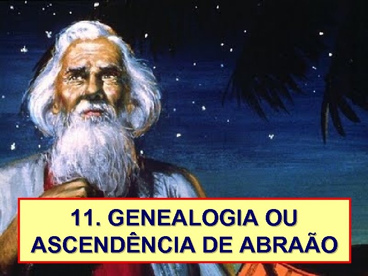 11. GENEALOGIA OU ASCENDÊNCIA DE ABRAÃO 