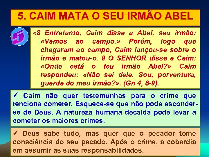 5. CAIM MATA O SEU IRMÃO ABEL « 8 Entretanto, Caim disse a Abel,