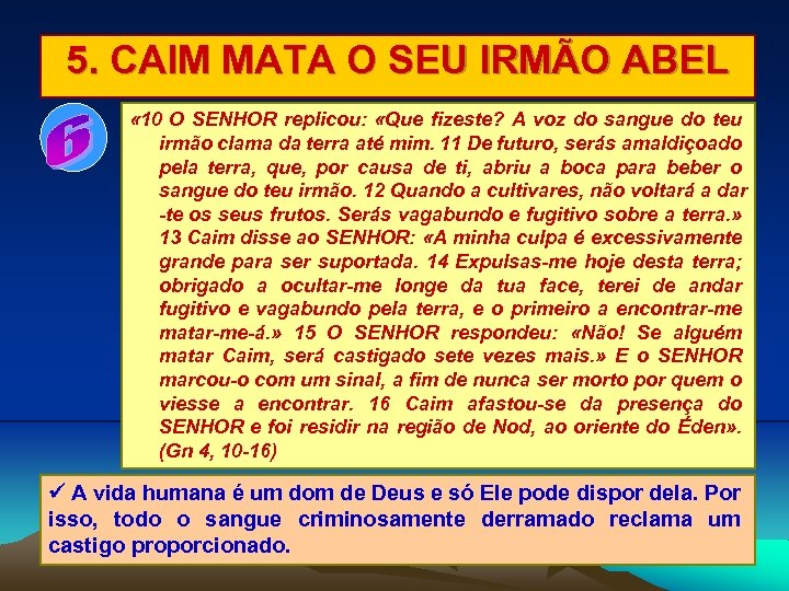 5. CAIM MATA O SEU IRMÃO ABEL « 10 O SENHOR replicou: «Que fizeste?